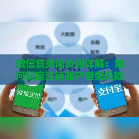 微信贷关闭步骤详解：如何彻底注销账户避免风险