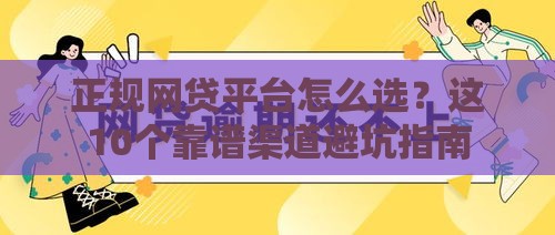 正规网贷平台怎么选？这10个靠谱渠道避坑指南