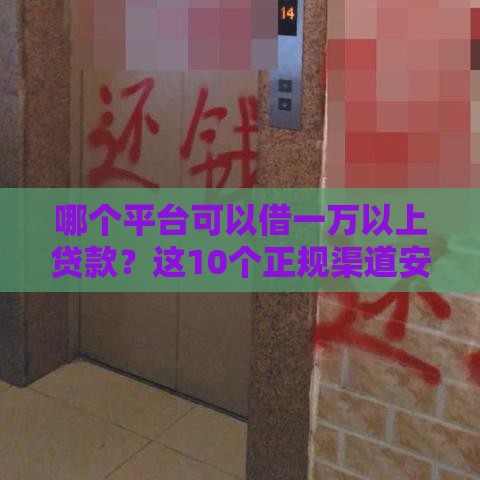 哪个平台可以借一万以上贷款？这10个正规渠道安全靠谱