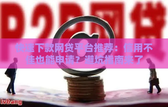 快速下款网贷平台推荐：信用不佳也能申请？避坑指南来了