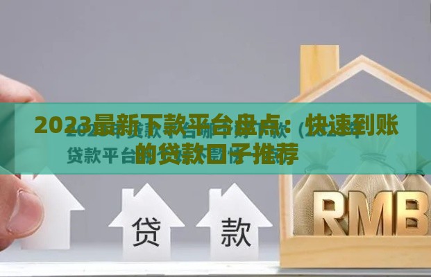2023最新下款平台盘点：快速到账的贷款口子推荐