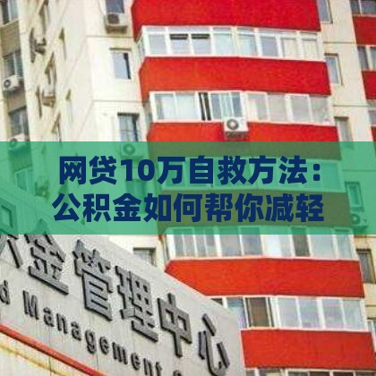 网贷10万自救方法：公积金如何帮你减轻负债压力