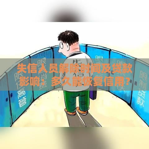 失信人员解除时间及贷款影响：多久能恢复信用？