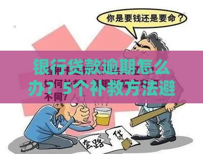 银行贷款逾期怎么办？5个补救方法避免征信受损