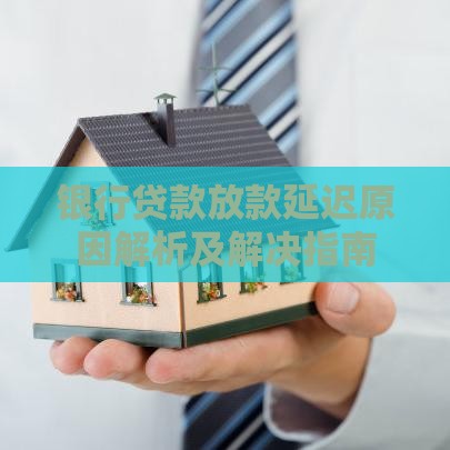 银行贷款放款延迟原因解析及解决指南