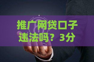 推广网贷口子违法吗？3分钟看懂风险与法律边界
