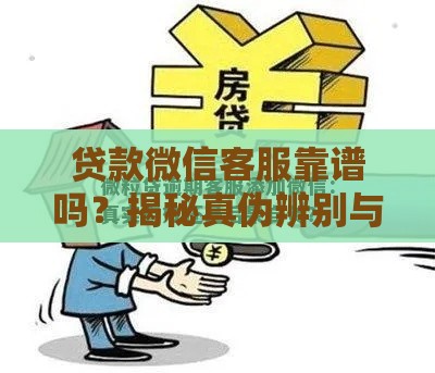 贷款微信客服靠谱吗?揭秘真伪辨别与防骗指南 贷款微信客服靠谱吗?揭秘真伪辨别与防骗指南
