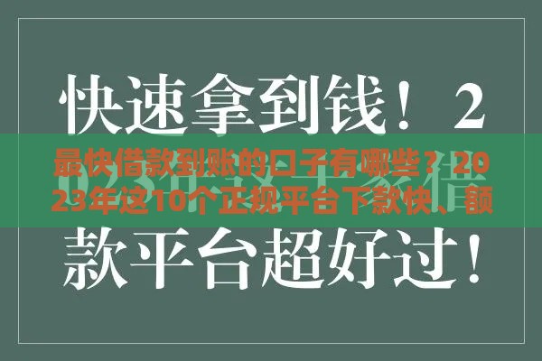 最快借款到账的口子有哪些？2023年这10个正规平台下款快、额度高