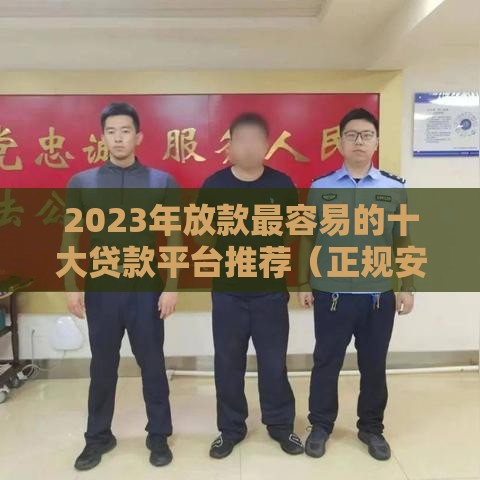 2023年放款最容易的十大贷款平台推荐（正规安全）