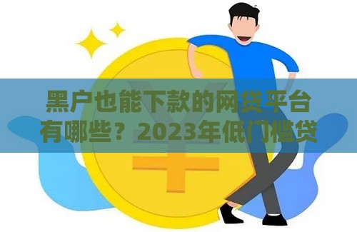 黑户也能下款的网贷平台有哪些？2023年低门槛贷款推荐