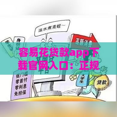 容易花贷款app下载官网入口：正规平台快速放款，安全靠谱的借款渠道推荐