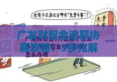 广发财智金逾期协商攻略：3步化解还款难题
