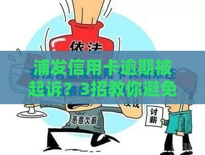 浦发信用卡逾期被起诉？3招教你避免法律风险！