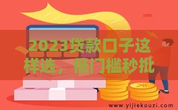 2023贷款口子这样选，低门槛秒批渠道全解析
