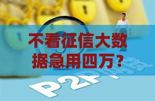 不看征信大数据急用四万?这3个方法亲测有效! 不看征信大数据急用四万?这3个方法亲测有效!