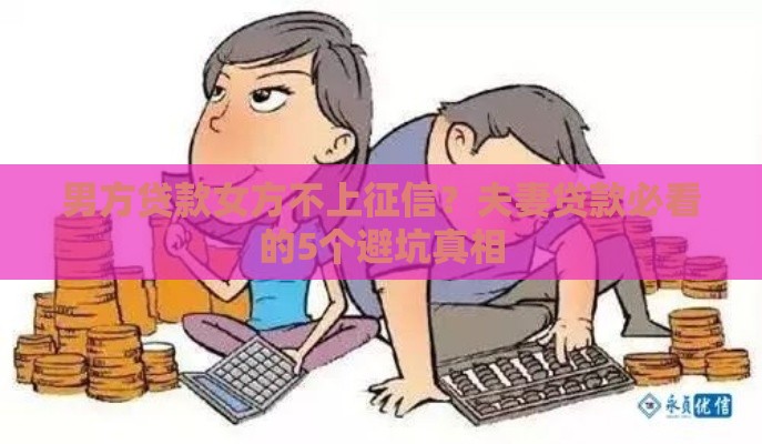 男方贷款女方不上征信？夫妻贷款必看的5个避坑真相