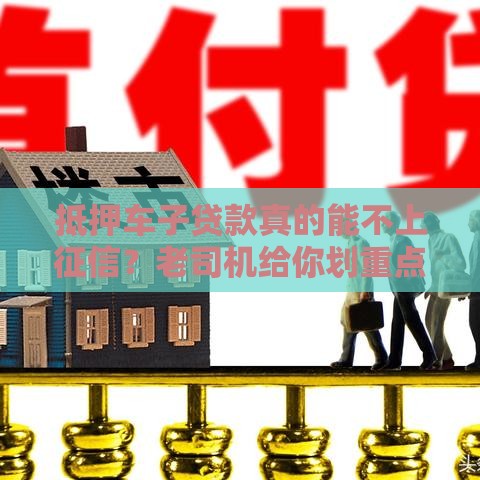 抵押车子贷款真的能不上征信？老司机给你划重点