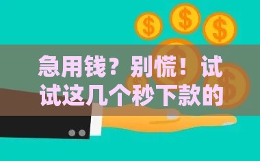 急用钱？别慌！试试这几个秒下款的正规口子