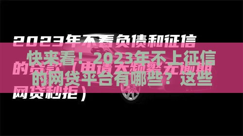 快来看！2023年不上征信的网贷平台有哪些？这些你可能不知道！