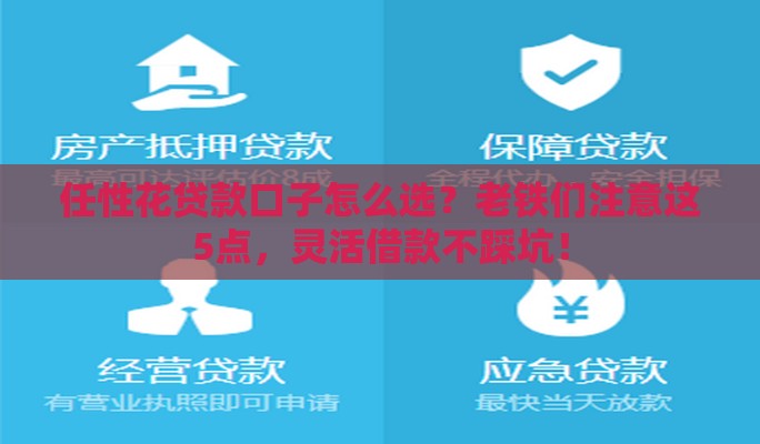 任性花贷款口子怎么选？老铁们注意这5点，灵活借款不踩坑！