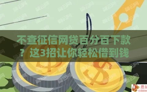 不查征信网贷百分百下款？这3招让你轻松借到钱！