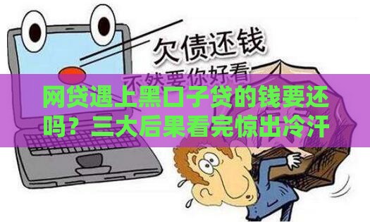 网贷遇上黑口子贷的钱要还吗？三大后果看完惊出冷汗