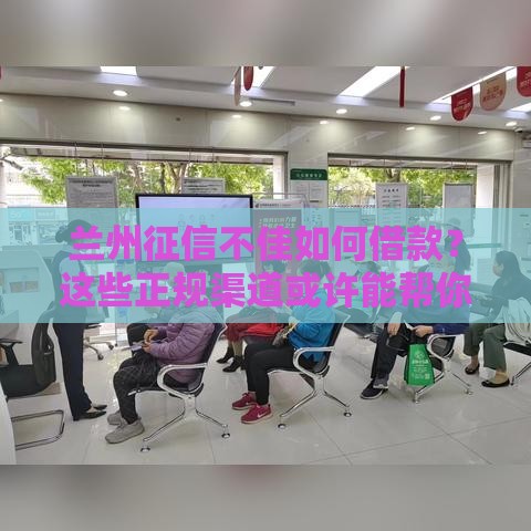 兰州征信不佳如何借款？这些正规渠道或许能帮你！