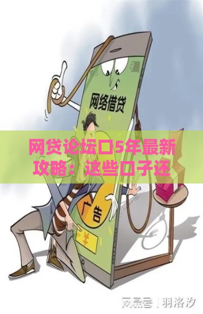 网贷论坛口5年最新攻略：这些口子还能用吗？必看！