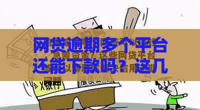 网贷逾期多个平台还能下款吗？这几家靠谱渠道急用钱必看