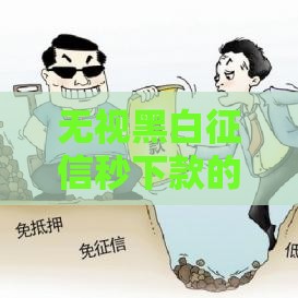 无视黑白征信秒下款的口子有哪些？