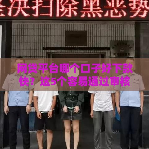 网贷平台哪个口子好下款快？这5个容易通过审核的平台别错过！