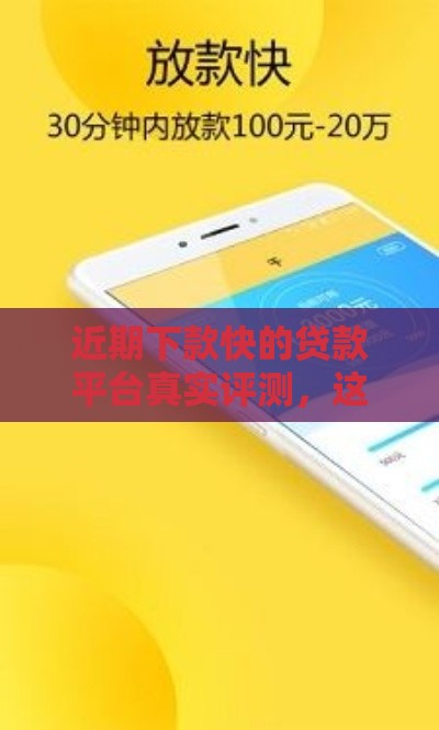 近期下款快的贷款平台真实评测，这几个口子靠谱！