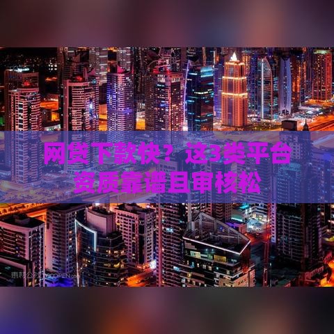 网贷下款快？这3类平台资质靠谱且审核松