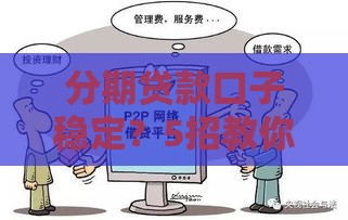 分期贷款口子稳定？5招教你选对靠谱平台！