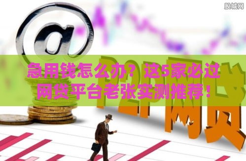急用钱怎么办？这5家必过网贷平台老张实测推荐！