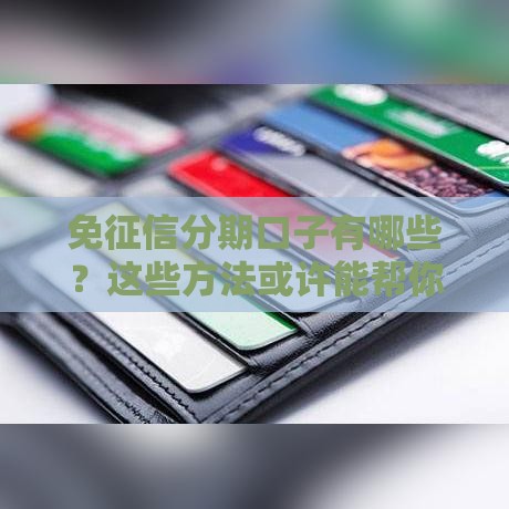 免征信分期口子有哪些？这些方法或许能帮你解燃眉之急