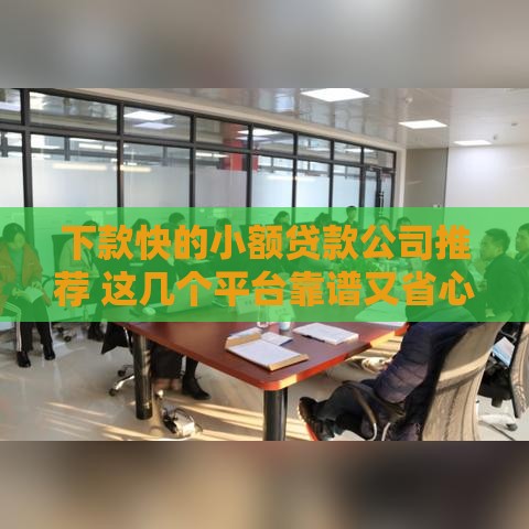 下款快的小额贷款公司推荐 这几个平台靠谱又省心