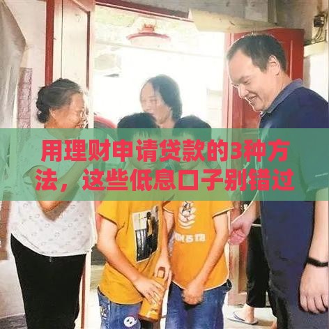 用理财申请贷款的3种方法，这些低息口子别错过！