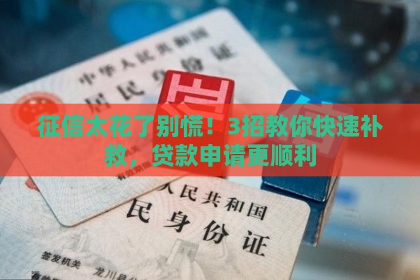 征信太花了别慌！3招教你快速补救，贷款申请更顺利