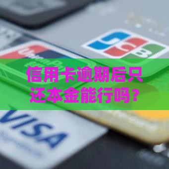 信用卡逾期后只还本金能行吗？这3个真相必须知道！