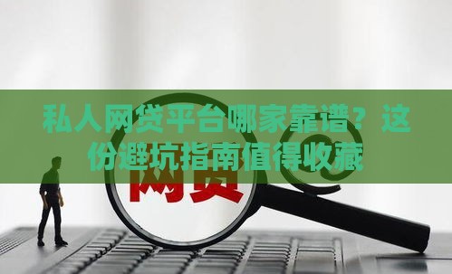 私人网贷平台哪家靠谱？这份避坑指南值得收藏