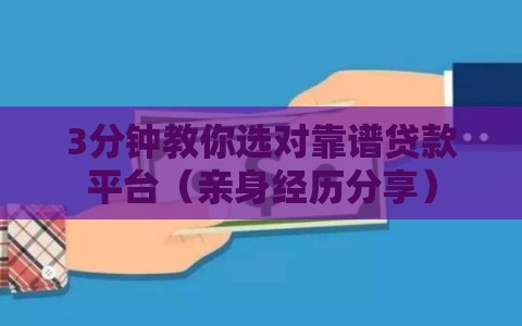3分钟教你选对靠谱贷款平台（亲身经历分享）