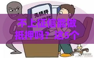 不上征信能做抵押吗？这5个关键点必须提前搞清楚！