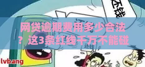 网贷逾期费用多少合法？这3条红线千万不能碰！