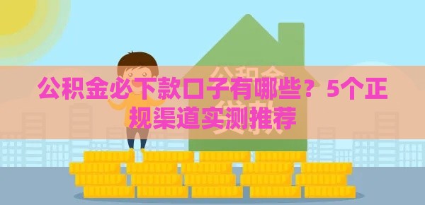公积金必下款口子有哪些？5个正规渠道实测推荐