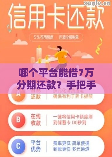 哪个平台能借7万分期还款？手把手教你选对靠谱渠道