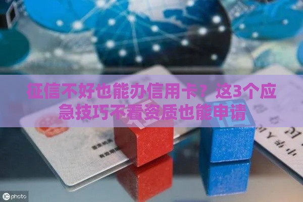 征信不好也能办信用卡？这3个应急技巧不看资质也能申请