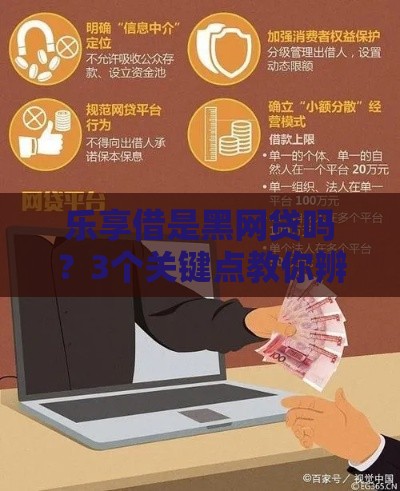 乐享借是黑网贷吗？3个关键点教你辨别正规平台！
