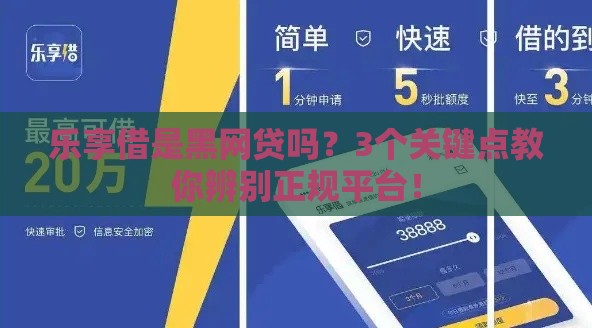 乐享借是黑网贷吗？3个关键点教你辨别正规平台！