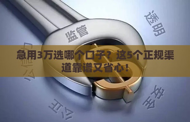 急用3万选哪个口子？这5个正规渠道靠谱又省心！